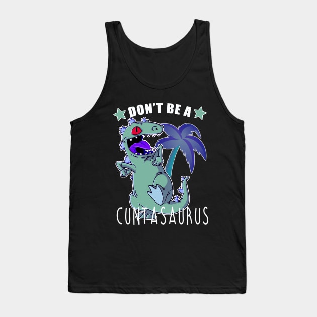 Don't Be A Cuntasaurus Tank Top by CheekyGirlFriday